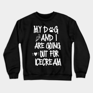 My dog and I are going out for ice cream Crewneck Sweatshirt